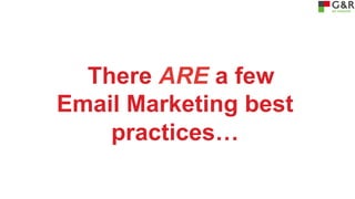 There ARE a few
Email Marketing best
practices…

 