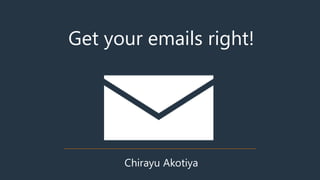 Get your emails right!
Chirayu Akotiya
 