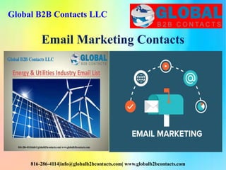 Global B2B Contacts LLC
816-286-4114|info@globalb2bcontacts.com| www.globalb2bcontacts.com
Email Marketing Contacts
 