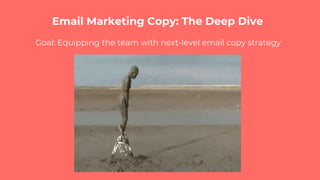 Email Marketing Copy: The Deep Dive
Goal: Equipping the team with next-level email copy strategy
 