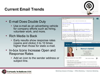 Current Email Trends E-mail Does Double Duty Use e-mail as an advertising vehicle for company efforts such as hiring, volunteer work, and more. Rich Media Is Back Early results show response rates (opens and clicks) 3 to 10 times higher than those for static e-mail.  In-box Icons Increase Open and Response Rates Add an icon to the sender address or subject line. 