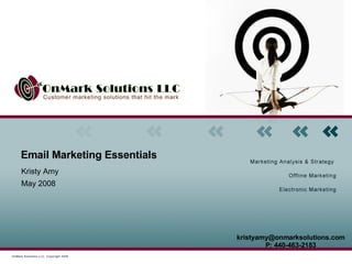 Email Marketing Essentials  Kristy Amy May 2008 [email_address] P: 440-463-2183 