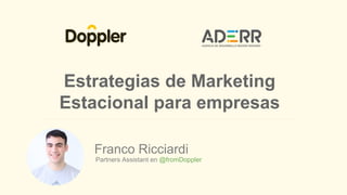 Estrategias de Marketing
Estacional para empresas
Franco Ricciardi
Partners Assistant en @fromDoppler
 