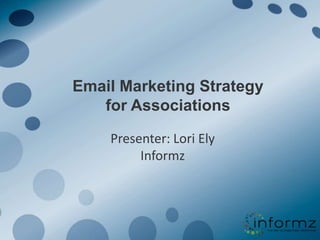 Email Marketing Strategy for Associations Presenter: Lori ElyInformz 