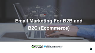 Email Marketing For B2B and
B2C (Ecommerce)
 