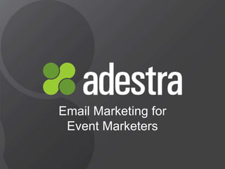 adestra.com
Email Marketing for
Event Marketers
 