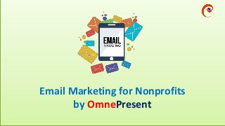 www.omnepresent.com
Email Marketing for Nonprofits
by OmnePresent
 