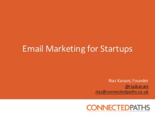 Email Marketing for Startups


                        Riaz Kanani, Founder
                                @riazkanani
                  riaz@connectedpaths.co.uk
 