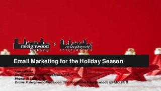 Email Marketing for the Holiday Season
Lisa Jeffries
Email: Lisa@RaleighwoodMedia.com
Phone: 919-229-9725
Online: RaleighwoodMedia.com | Facebook.com/Raleighwood | @RMG_REG
 