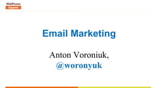 Email Marketing
Anton Voroniuk,
@woronyuk
 
