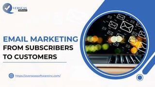 https://overseassoftwareinc.com/
EMAIL MARKETING
FROM SUBSCRIBERS
TO CUSTOMERS
 