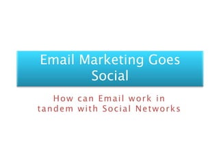 Email Marketing Goes Social How can Email work in tandem with Social Networks 