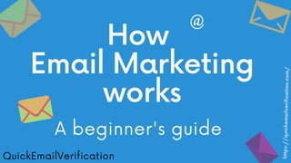 How
Email Marketing
works
A beginner's guide
QuickEmailVerification
@
https://quickemailverification.com/
 