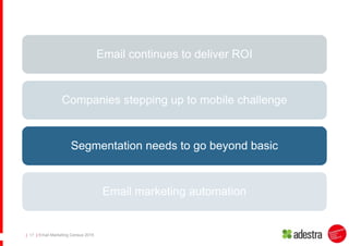 | Email Marketing Census 2015| 17
Email continues to deliver ROI
Companies stepping up to mobile challenge
Segmentation ne...