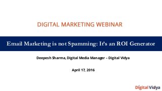 Email Marketing is not Spamming: It’s an ROI Generator
Deepesh Sharma, Digital Media Manager – Digital Vidya
April 17, 2016
 