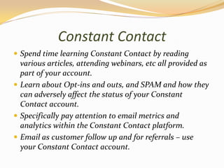 Constant Contact<br />Spend time learning Constant Contact by reading various articles, attending webinars, etc all provid...