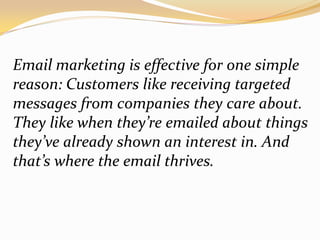 Email marketing is effective for one simple reason: Customers like receiving targeted messages from companies they care ab...