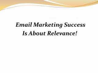 Email Marketing Success <br /> Is About Relevance!<br />