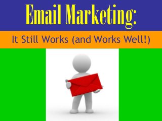 EmailMarketing:
It Still Works (and Works Well!)
 