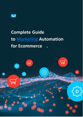 Complete Guide
to Marketing Automation
.
for Ecommerce
 