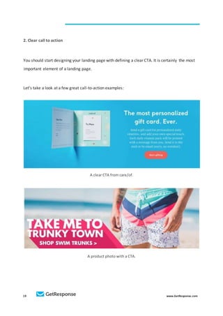 19 www.GetResponse.com
2. Clear call to action
You should start designing your landing page with defining a clear CTA. It is certainly the most
important element of a landing page.
Let’s take a look at a few great call-to-action examples:
A clear CTA from care/of.
A product photo with a CTA.
 