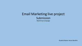 Email Marketing live project
Submission
MailchimpCampaign
Student Name: Aman Bandhu
 