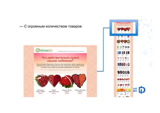 — С огромным количеством товаров 
 