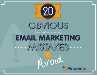 EMAIL MARKETING MISTAKES TO AVOID (800) 920-7227 | www.pinpointe.com
20
OBVIOUS
(and not so obvious)
EMAIL MARKETING
MISTAKES
Avoid
 