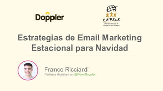 Franco Ricciardi
Partners Assistant en @FromDoppler
Estrategias de Email Marketing
Estacional para Navidad
 
