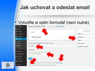 Jak uchovat a odeslat email 
• Vytvořte si optin formulář (není nutné) 
 
