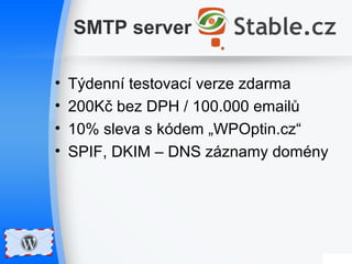 SMTP server 
• Týdenní testovací verze zdarma 
• 200Kč bez DPH / 100.000 emailů 
• 10% sleva s kódem „WPOptin.cz“ 
• SPIF, DKIM – DNS záznamy domény 
 