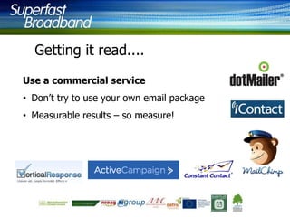Getting it read....
Use a commercial service

• Don‟t try to use your own email package
• Measurable results – so measure!

 