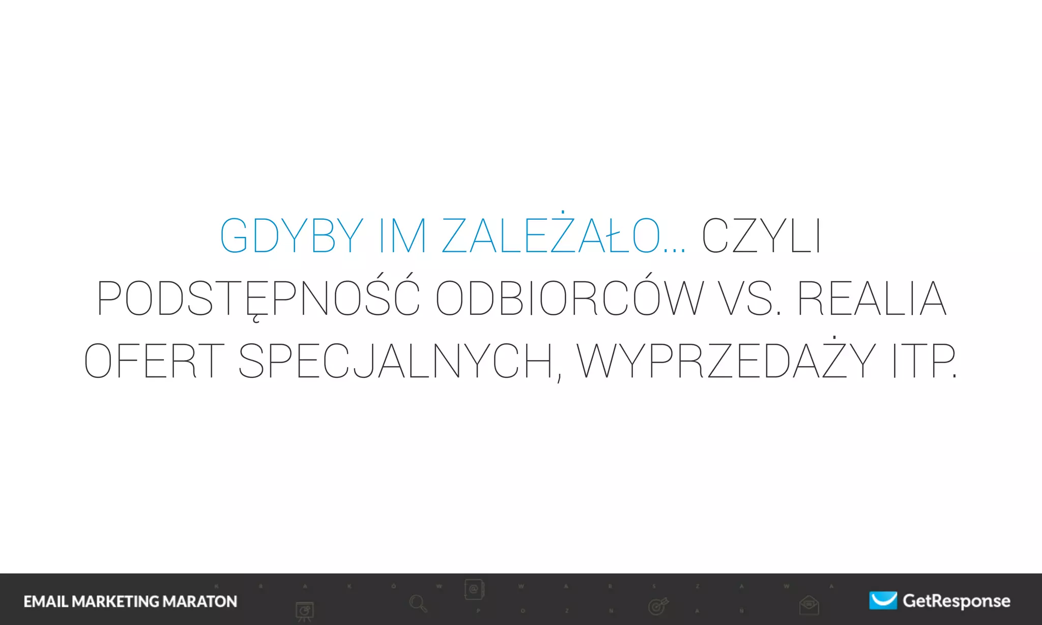GDYBY IM ZALEŻAŁO… CZYLI
PODSTĘPNOŚĆ ODBIORCÓW VS. REALIA
OFERT SPECJALNYCH, WYPRZEDAŻY ITP.
