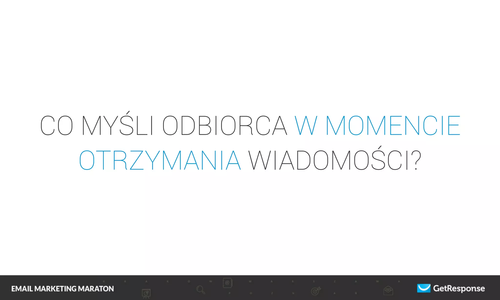 CO MYŚLI ODBIORCA W MOMENCIE
OTRZYMANIA WIADOMOŚCI?