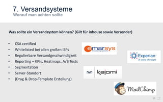 7. Versandsysteme
23
• CSA certified
• Whitelisted bei allen großen ISPs
• Regulierbare Versandgeschwindigkeit
• Reporting – KPIs, Heatmaps, A/B Tests
• Segmentation
• Server-Standort
• (Drag & Drop-Template Erstellung)
Was sollte ein Versandsystem können? (Gilt für inhouse sowie Versender)
 