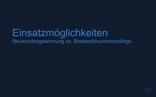 Einsatzmöglichkeiten
Neukundengewinnung vs. Bestandskundenmailings
 