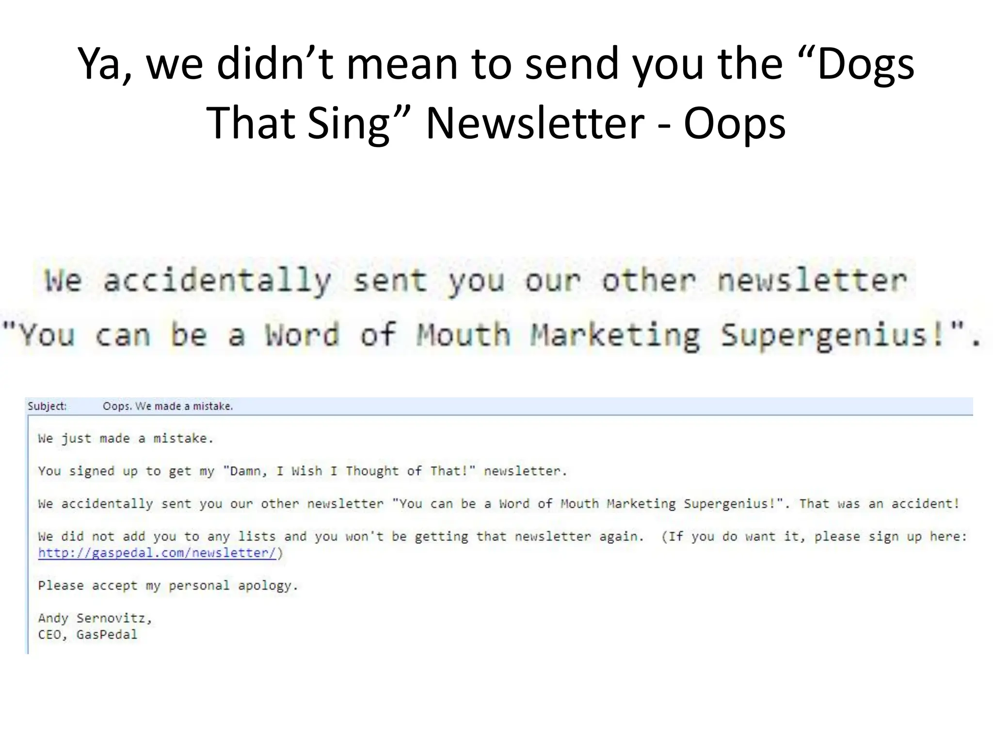 Ya, we didn’t mean to send you the “Dogs
      That Sing” Newsletter - Oops
 