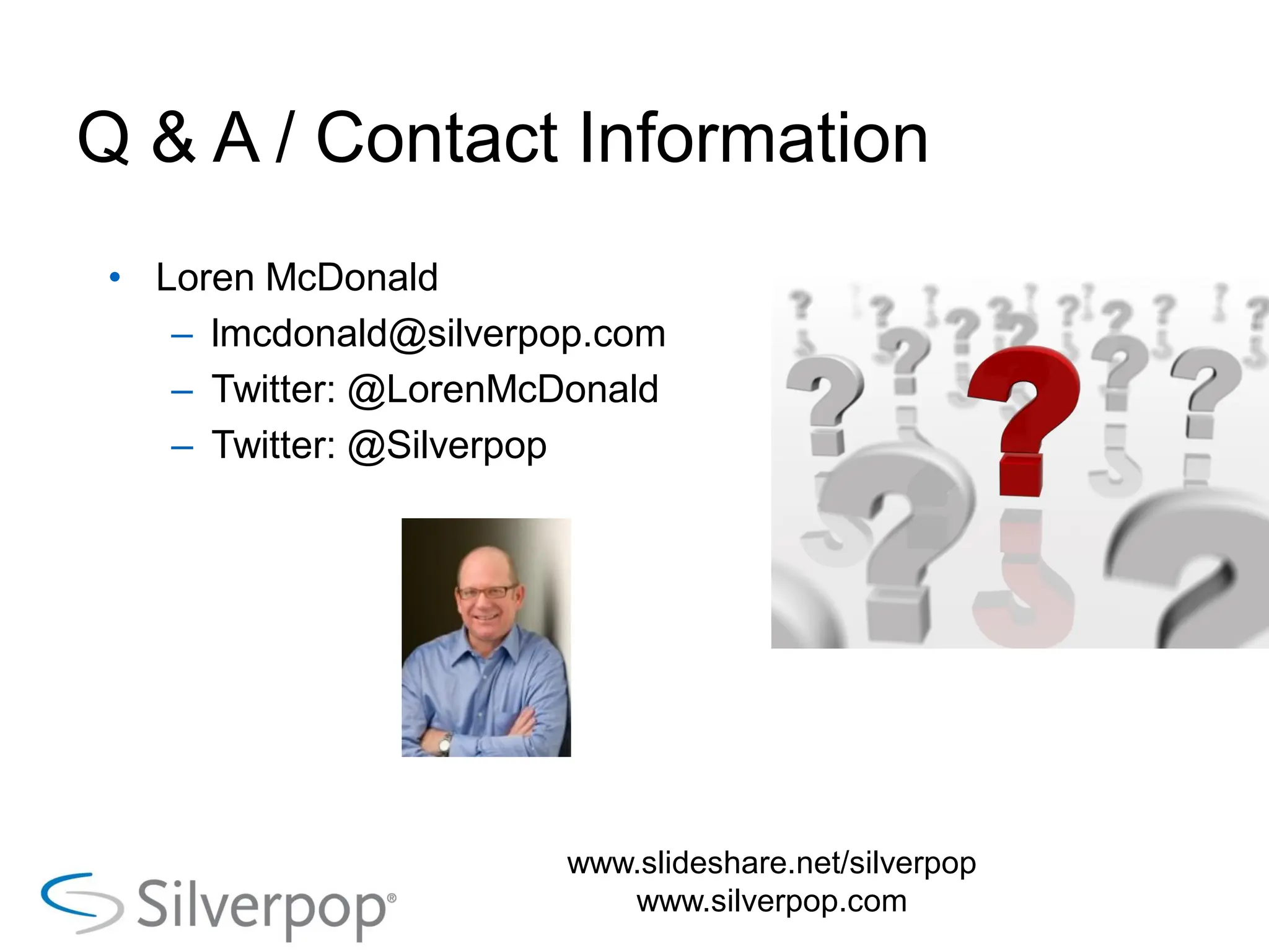 Q & A / Contact Information
 • Loren McDonald
    – lmcdonald@silverpop.com
    – Twitter: @LorenMcDonald
    – Twitter: @Silverpop




                        www.slideshare.net/silverpop
                           www.silverpop.com
 