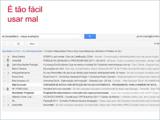 É tão fácil
usar mal
 