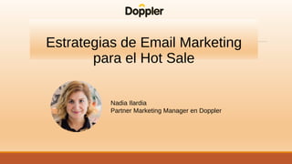 Estrategias de Email Marketing
para el Hot Sale
Nadia Ilardia
Partner Marketing Manager en Doppler
 