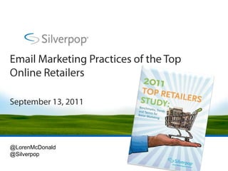 Email Marketing Practices of the Top Online Retailers September 13, 2011 @LorenMcDonald @Silverpop 