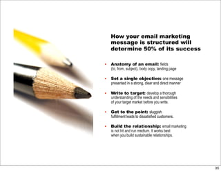 How your email marketing
     message is structured will
     determine 50% of its success

•!   Anatomy of an email: fiel...