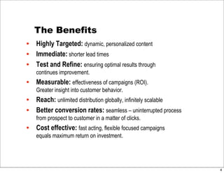The Benefits
•! Highly Targeted: dynamic, personalized content
•! Immediate: shorter lead times
•! Test and Refine: ensuri...