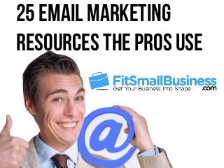 25 Email Marketing
Resources The Pros Use
 