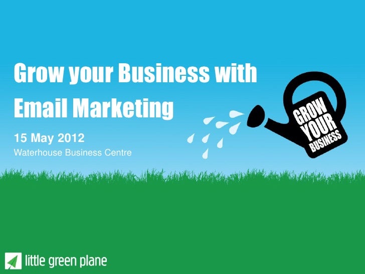 Grow your Business withEmail Marketing15 May 2012Waterhouse Business Centre 