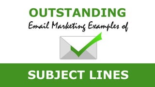 OUTSTANDING
Email Marketing Examples of
SUBJECT LINES
 