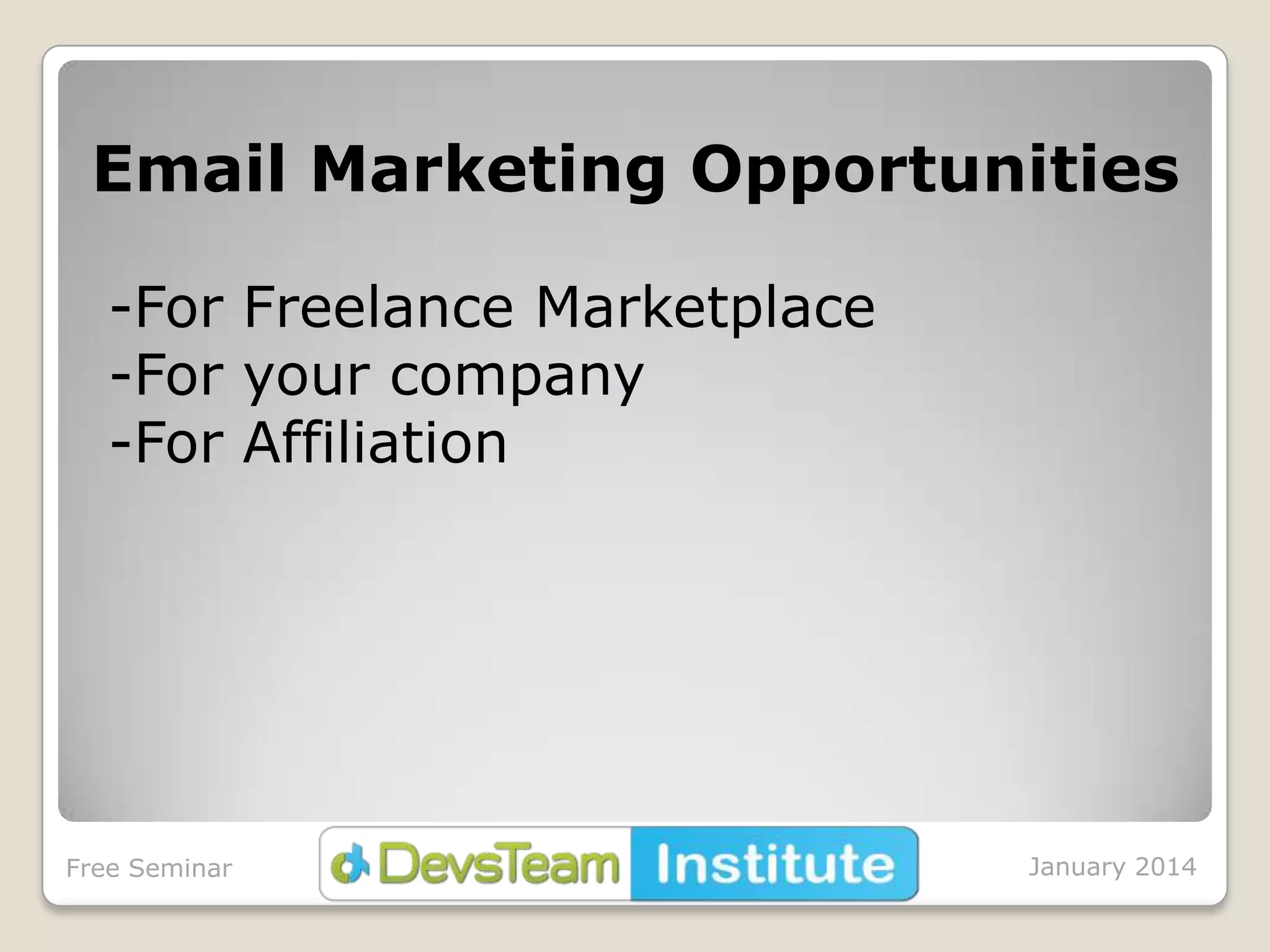 Email Marketing Opportunities
-For Freelance Marketplace
-For your company
-For Affiliation

Free Seminar

January 2014

 