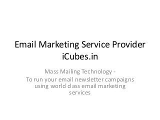 Email Marketing Service Provider
iCubes.in
Mass Mailing Technology -
To run your email newsletter campaigns
using world class email marketing
services
 