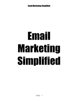 Email Marketing Simplified
PAGE 1
Email
Marketing
Simplified
 
