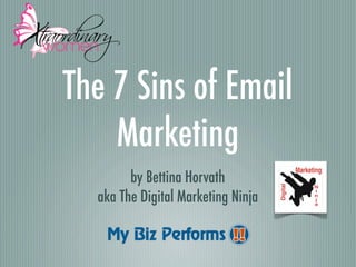 The 7 Sins of Email
    Marketing
        by Bettina Horvath
  aka The Digital Marketing Ninja
 